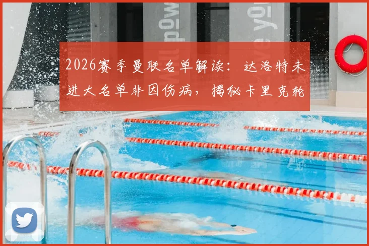 2026赛季曼联名单解读：达洛特未进大名单非因伤病，揭秘卡里克轮换策略与阵容考量