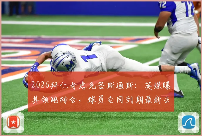 2026拜仁考虑免签斯通斯：英媒曝其领跑转会，球员合同到期最新去向解析