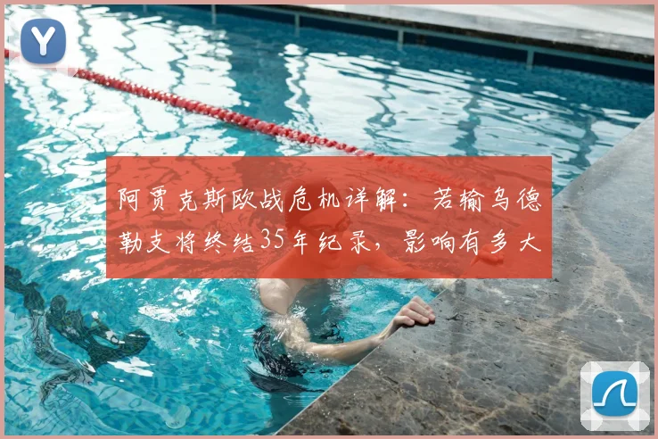 阿贾克斯欧战危机详解：若输乌德勒支将终结35年纪录，影响有多大？附历史数据与形势分析