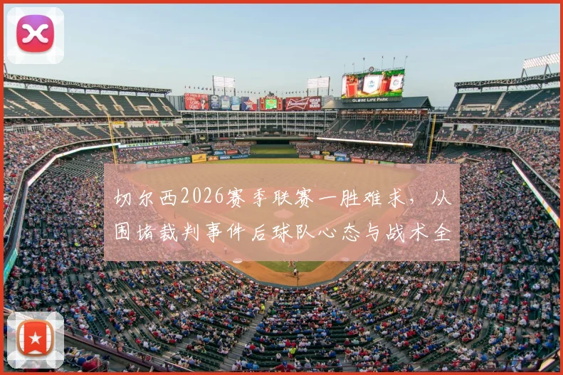 切尔西2026赛季联赛一胜难求，从围堵裁判事件后球队心态与战术全解析，如何打破怪圈？