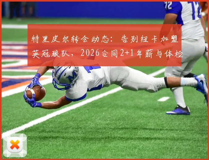 特里皮尔转会动态：告别纽卡加盟英冠狼队，2026合同2+1年薪与体检细节全解析