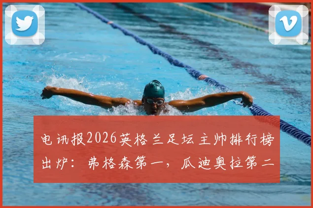 电讯报2026英格兰足坛主帅排行榜出炉：弗格森第一，瓜迪奥拉第二，完整名单与深度分析