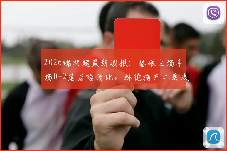 2026瑞典超最新战报：赫根主场半场0-2落后哈马比，林德梅开二度表现抢眼，赛后数据深度分析